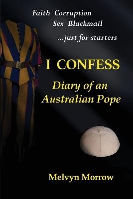 I Confess: Diary of an Australian Pope - Melvyn Morrow - cover