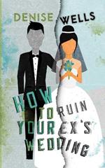 How To Ruin Your Ex's Wedding