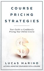 Course Pricing Strategies: Your Guide to Confidently Pricing Your Online Course