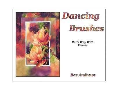 Dancing Brushes: Rae's Way With Florals - Rae Andrews - cover