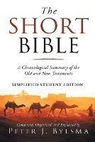 The Short Bible: A Short Chronological Summary of the Old and New Testaments - Peter J Bylsma - cover