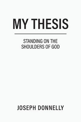 My Thesis: Standing on the Shoulders of God - Joseph Donnelly - cover