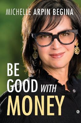 Be Good With Money - Michelle Arpin Begina - cover