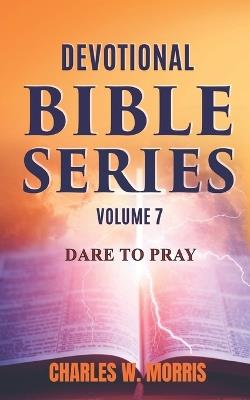 Devotional Bible Series Volume 7: Dare to Pray - Charles Morris - cover