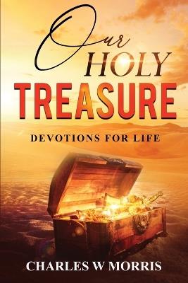 Our Holy Treasure: Devotions For Life - Charles W Morris - cover