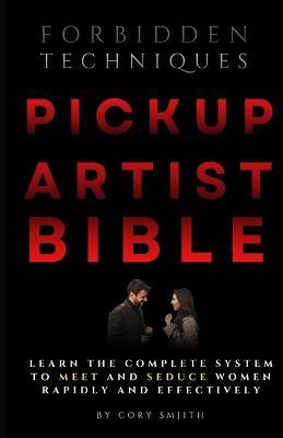 The Pickup Artist Bible: Learn The Complete System To Meet And Seduce Women Rapidly And Effectively - Cory Smith - cover