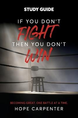 If You Don't Fight Then You Don't Win Study Guide: Becoming Great. One Battle at a Time. - Hope Carpenter - cover