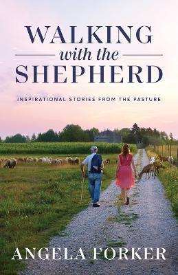 Walking with the Shepherd: Inspirational stories from the pasture - Angela Forker - cover