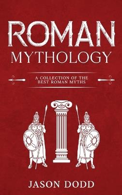 Roman Mythology: A Collection of the Best Roman Myths - Jason Dodd - cover