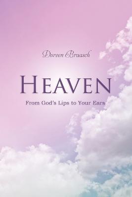 Heaven: From God's Lips to Your Ears - Doreen Braasch - cover