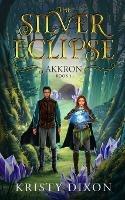 The Silver Eclipse: Akkron - Kristy Dixon - cover