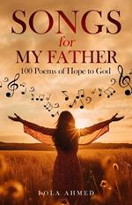 SONGS for MY FATHER: 100 Poems of Hope to God