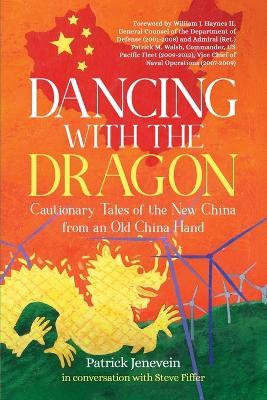 Dancing with the Dragon: Cautionary Tales of the New China from an Old China Hand - Patrick Jenevein - cover