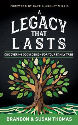 A Legacy That Lasts: Discovering God's Design for Your Family Tree - Brandon Thomas,Susan Thomas - cover