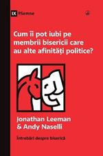 Cum îi pot iubi pe membrii bisericii care au alte afinități politice? (How Can I Love Church Members with Different Politics?) (Romanian)