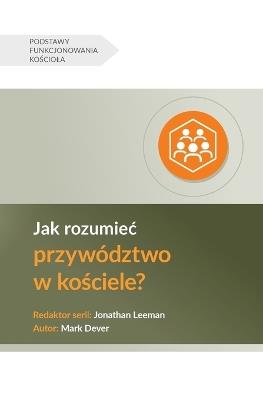 Jak rozumiec przywództwo w ko&#347;ciele? (Understanding Church Leadership) (Polish) - Mark Dever - cover