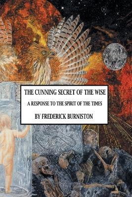 The Cunning Secret of the Wise: A Response to the Spirit of the Times - Frederick Burniston - cover