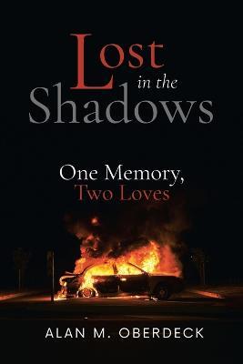 Lost in the Shadows: One Memory, Two Loves - Alan M Oberdeck - cover