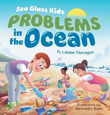 Sea Glass Kids - Problems in the Ocean: A Children's Book about Taking Action Against Marine Trash for Kids Ages 6-10 - Leslee Flanagan - cover