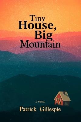 Tiny House, Big Mountain - Patrick Gillespie - cover