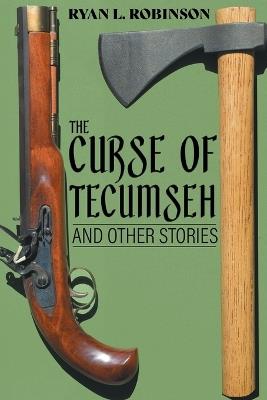 The Curse of Tecumseh: And Other Stories - Ryan L Robinson - cover