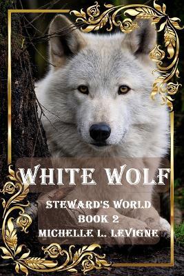 White Wolf: A Tale of Quests and Curses, Magic and Visions - Michelle L Levigne - cover