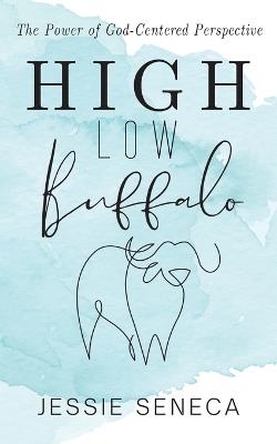 High Low Buffalo: The Power of God-Centered Perspective - Jessie Seneca - cover