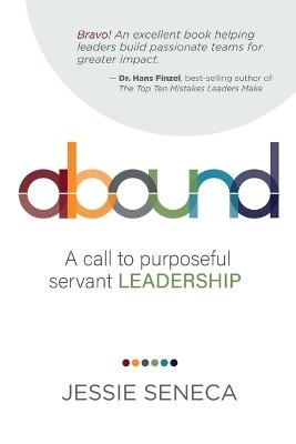 Abound: A call to purposeful servant leadership - Jessie Seneca - cover