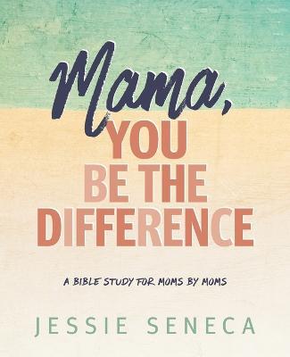 Mama, You Be the Difference: Mama, You Be the Difference - Jessie Seneca - cover