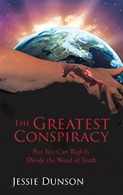 The Greatest Conspiracy: But You Can Rightly Divide the Word of Truth - Jessie Dunson - cover