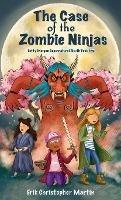 The Case of the Zombie Ninjas - Erik Christopher Martin - cover