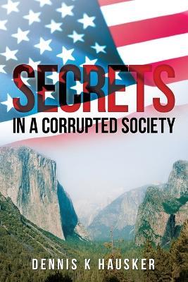 Secrets in a Corrupted Society - Dennis Hausker - cover