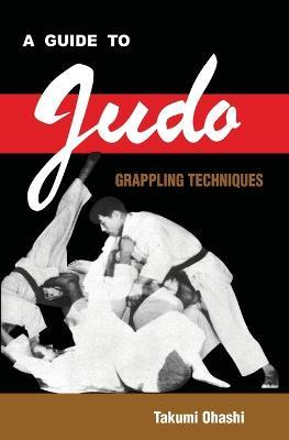 A Guide to Judo Grappling Techniques: with additional physiological explanations - Takumi Ohashi - cover