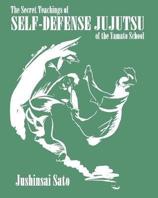 The Secret Teachings Of Self-Defense JuJutsu of the Yamato School - Jushinsai Sato - cover