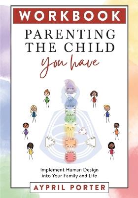 Workbook - Parenting the Child You Have - Aypril Porter - cover