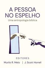 A Pessoa no Espelho: Uma antropologia biblica
