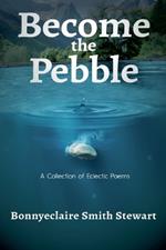 Become The Pebble: A Collection of Eclectic Poems