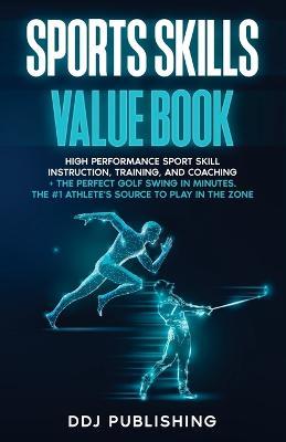 Sports Skills Value Book. High Performance Sport Skill Instruction, Training and Coaching + The Perfect Golf Swing In Minutes. The #1 Athelete's Source to Play In the Zone - Ddj Publishing - cover