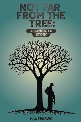 Not Far from the Tree: A Gangster Story - M J Feinauer - cover