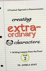 Creating Extraordinary Characters: A Practical Approach to Characterization