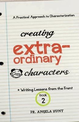 Creating Extraordinary Characters: A Practical Approach to Characterization - Angela E Hunt - cover