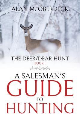 The Deer/Dear Hunt: A Salesman's Guide to Hunting - Alan M Oberdeck - cover