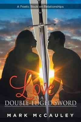 Love Is a Double-Edged Sword: A Poetic Book on Relationships - Mark McCauley - cover