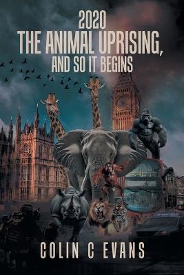 2020 The Animal Uprising, And So It Begins - Colin C Evans - cover