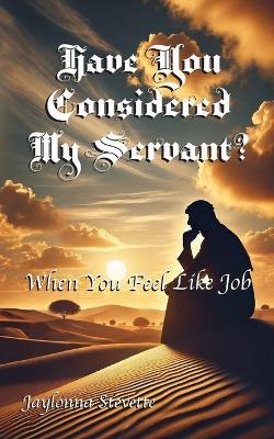 Have You Considered My Servant?: When You Feel Like Job - Jaylonna Stevette - cover