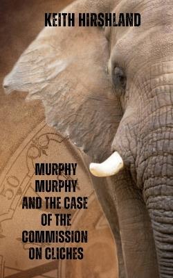 Murphy Murphy and the Case of the Commission on Cliches - Keith Hirshland - cover