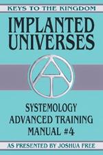 Implanted Universes: Systemology Advanced Training Course Manual #4