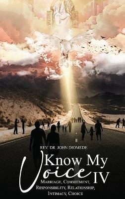 Know My Voice IV: Marriage, Commitment, Responsibility, Relationship, Intimacy, Choice - John Diomede - cover