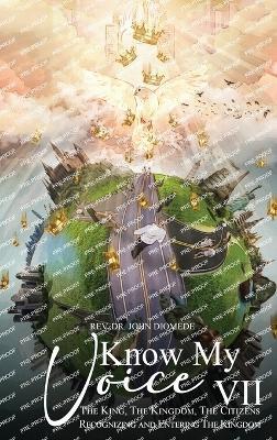 Know My Voice VII: The King, The Kingdom, The Citizens Recognizing and Entering The Kingdom - John Diomede - cover