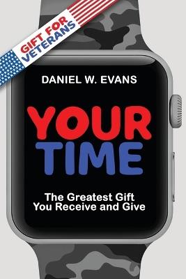 Your Time: (Special Edition for Veterans) The Greatest Gift You Receive and Give - Daniel W Evans - cover